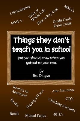 Things They Don't Teach You in School: But you should know when you get out on your own. by Dingee, Ron
