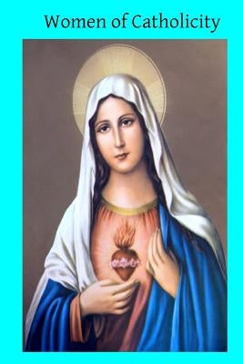 Women of Catholicity: Memoirs of Margaret O'Carrol, Isabella of Castile, Margaret Roper, Marie de L'Incarnation, Marguerite Bourgeouys, Eath by Hermenegild Tosf, Brother