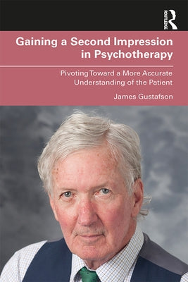 Gaining a Second Impression in Psychotherapy: Pivoting Toward a More Accurate Understanding of the Patient by Gustafson, James