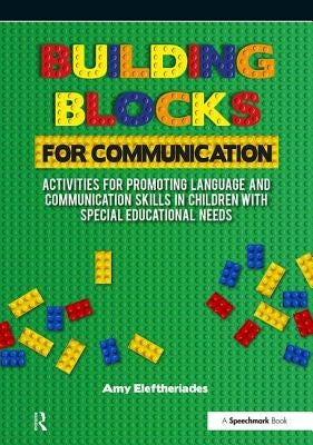 Building Blocks for Communication: Activities for Promoting Language and Communication Skills in Children with Special Educational Needs by Eleftheriades, Amy