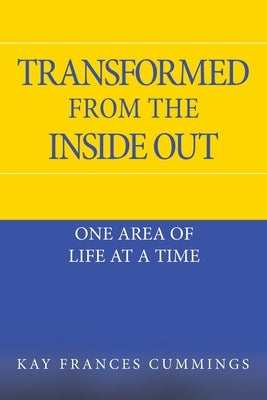 Transformed from the Inside Out: One Area of Life at a Time by Cummings, Kay Frances