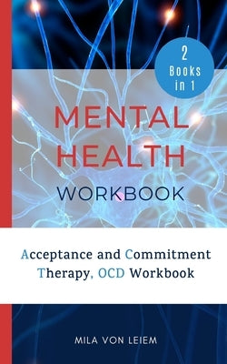 Mental Health Workbook: 2 Manuscripts: Acceptance and Commitment Therapy, OCD Workbook by Leiem, Mila Von