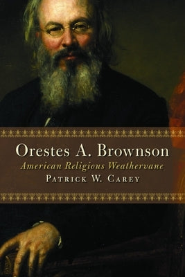 Orestes A. Brownson: American Religious Weathervane by Carey, Patrick W.