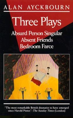 Three Plays: Absurd Person Singular; Absent Friends; Bedroom Farce by Ayckbourn, Alan