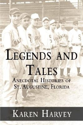 Legends and Tales:: Anecdotal Histories of St. Augustine, Florida by Harvey, Karen