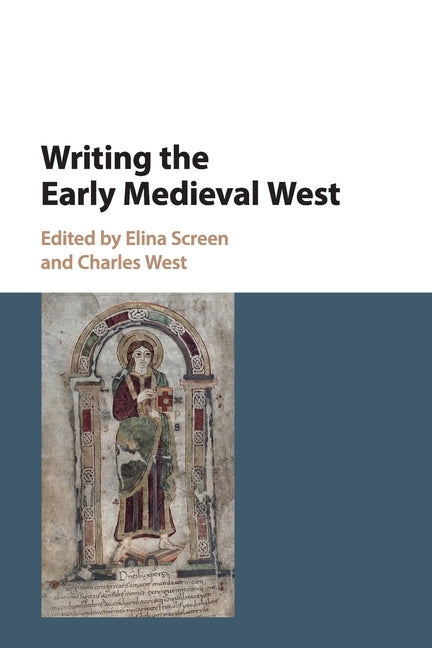 Writing the Early Medieval West by Screen, Elina
