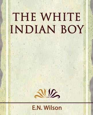 The White Indian Boy - 1919 by E. N. Wilson, Wilson