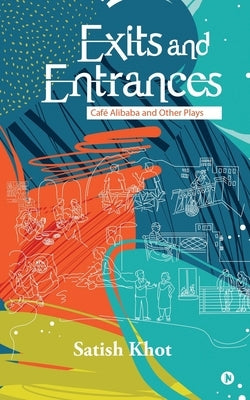 Exits and Entrances: Café Alibaba and Other Plays by Satish Khot