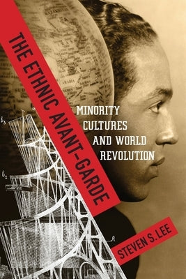 The Ethnic Avant-Garde: Minority Cultures and World Revolution by Lee, Steven S.
