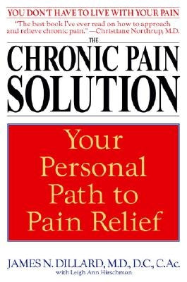 The Chronic Pain Solution: Your Personal Path to Pain Relief by Dillard, James N.