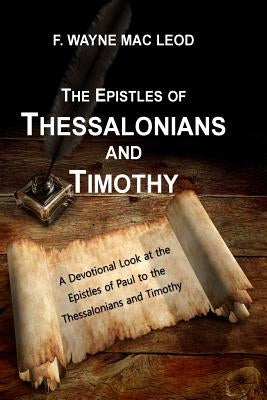 The Epistles of Thessalonians and Timothy: A Devotional Lookk atthe Epistles fo Paul to the Thessalonians and Timothy by Mac Leod, F. Wayne