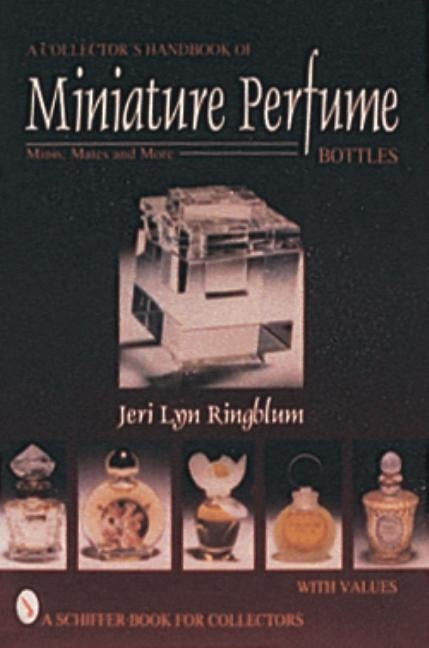 A Collector's Handbook of Miniature Perfume Bottles: Minis, Mates and More by Ringblum, Jeri Lyn