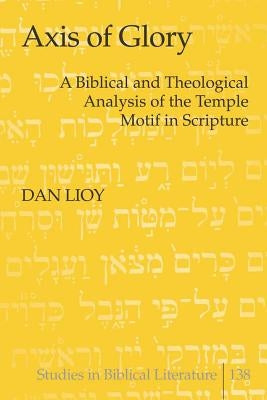 Axis of Glory: A Biblical and Theological Analysis of the Temple Motif in Scripture by Gossai, Hemchand