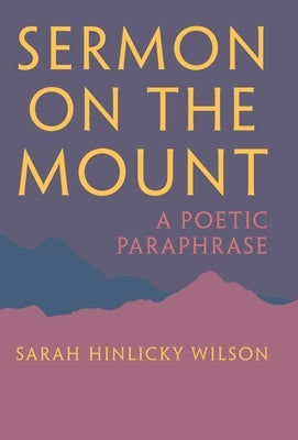 Sermon on the Mount: A Poetic Paraphrase by Wilson, Sarah Hinlicky