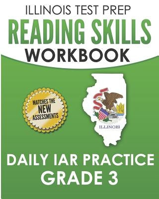 Illinois Test Prep Reading Skills Workbook Daily Iar Practice Grade 3: Preparation for the Illinois Assessment of Readiness Ela/Literacy Tests by Hawas, L.