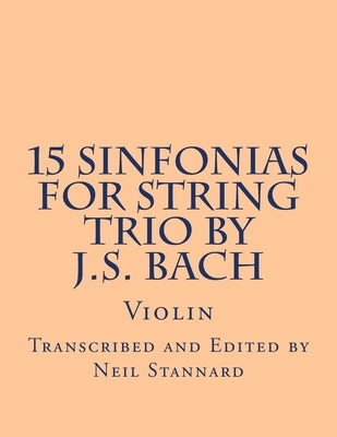 15 Sinfonias for String Trio by J.S. Bach (Violin): Violin by Stannard, Neil