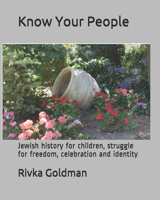 Know Your People: Jewish history for children, struggle for freedom, celebration and identity by Goldman, Rivka