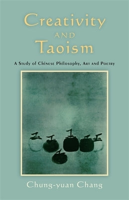 Creativity and Taoism: A Study of Chinese Philosophy, Art and Poetry by Chang, Chung-Yuan