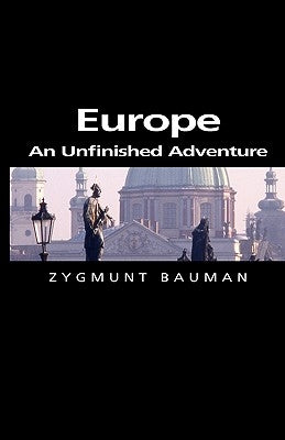 Europe: An Unfinished Adventure by Bauman, Zygmunt