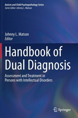 Handbook of Dual Diagnosis: Assessment and Treatment in Persons with Intellectual Disorders by Matson, Johnny L.