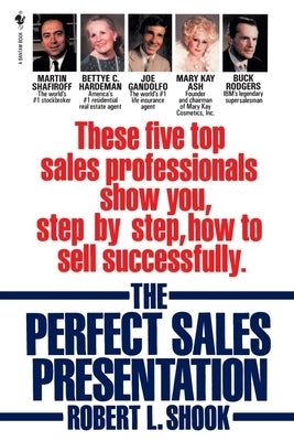 The Perfect Sales Presentation: These Five Top Sales Professionals Show You, Step by Step, How to Sell Successfully by Shook, Robert L.