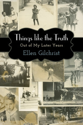 Things Like the Truth: Out of My Later Years by Gilchrist, Ellen