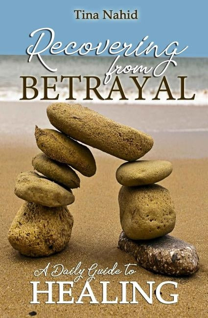 Recovering from Betrayal: A 30 Day Devotional Guide to Healing by Nahid, Tina