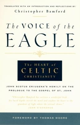 The Voice of the Eagle: The Heart of Celtic Christianity: John Scotus Eriugena's Homily on the Prologue to the Gospel of St. John by Eriugena, John Scotus
