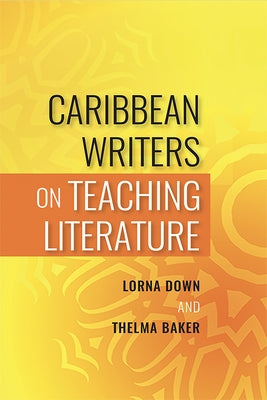 Caribbean Writers on Teaching Literature by Down, Lorna