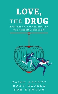 Love, the Drug: From the Trap of Addiction to the Freedom of Recovery by Abbott, Paige