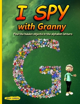 I Spy with Granny: Find the Hidden Objects in the Alphabet Letters by Green, Paul
