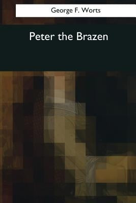 Peter the Brazen by Worts, George F.