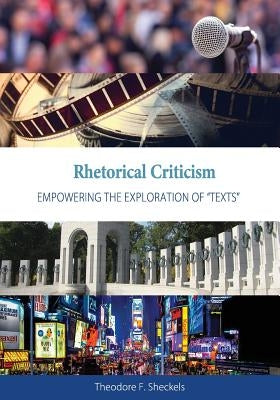 Rhetorical Criticism: Empowering the Exploration of Texts by Sheckels, Theodore F.