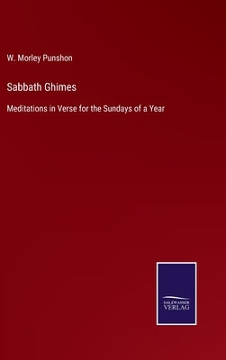 Sabbath Ghimes: Meditations in Verse for the Sundays of a Year by Punshon, W. Morley