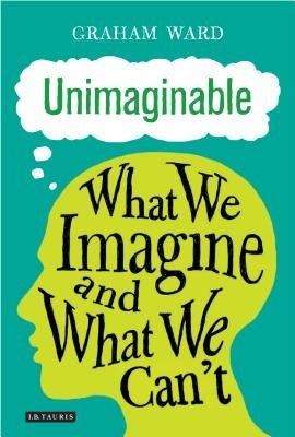 Unimaginable: What We Imagine and What We Can't by Ward, Graham