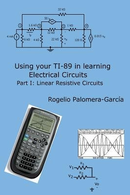 Using your TI-89 in learning electrical circuits Part 1: Linear Resistive Circuits by Palomera-Garcia, Rogelio