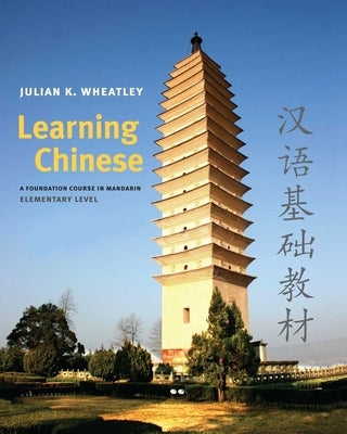 Learning Chinese: A Foundation Course in Mandarin, Elementary Level by Wheatley, Julian K.
