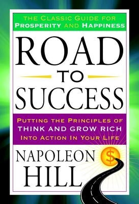 Road to Success: The Classic Guide for Prosperity and Happiness by Hill, Napoleon
