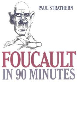 Foucault in 90 Minutes: Philosophers in 90 Minutes by Strathern, Paul
