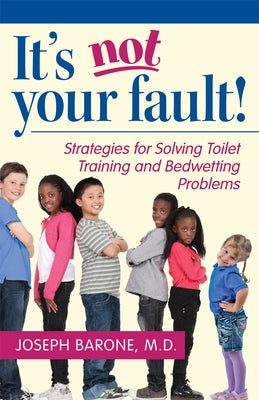 It's Not Your Fault!: Strategies for Solving Toilet Training and Bedwetting Problems by Barone, Joseph