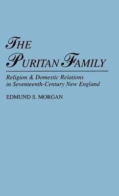 The Puritan Family: Religion & Domestic Relations in Seventeenth-Century New England by Morgan, Edmund