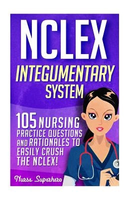 NCLEX: Integumentary System: 105 Nursing Practice Questions & Rationales to EASILY Crush the NCLEX by Hassen, Chase