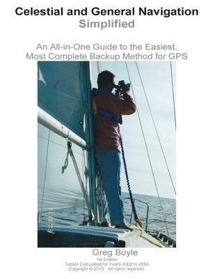 Celestial and General Navigation Simplified: An All-in-One Guide to the Easiest, Most Complete Backup Method for GPS by Boyle, Greg