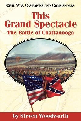 This Grand Spectacle: The Battle of Chattanooga by Woodworth, Steven E.