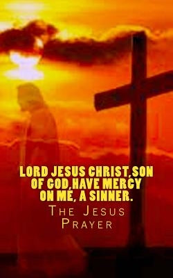 Lord Jesus Christ, Son of God, have mercy on me, a sinner.: The Jesus Prayer by Gerontakis, D. S.