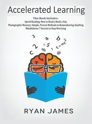 Accelerated Learning: 3 Books in 1 - Photographic Memory: Simple, Proven Methods to Remembering Anything, Speed Reading: How to Read a Book by James, Ryan