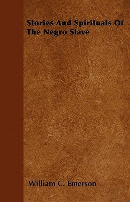 Stories And Spirituals Of The Negro Slave by Emerson, William C.