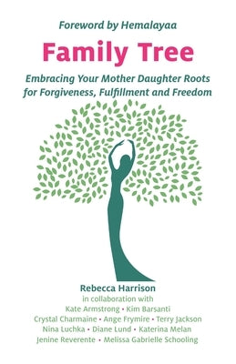 Family Tree: Embracing Your Mother Daughter Roots for Forgiveness, Fulfillment and Freedom by Harrison, Rebecca
