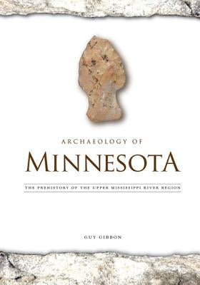 Archaeology of Minnesota: The Prehistory of the Upper Mississippi River Region by Gibbon, Guy