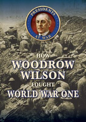 How Woodrow Wilson Fought World War I by Crompton, Samuel Willard